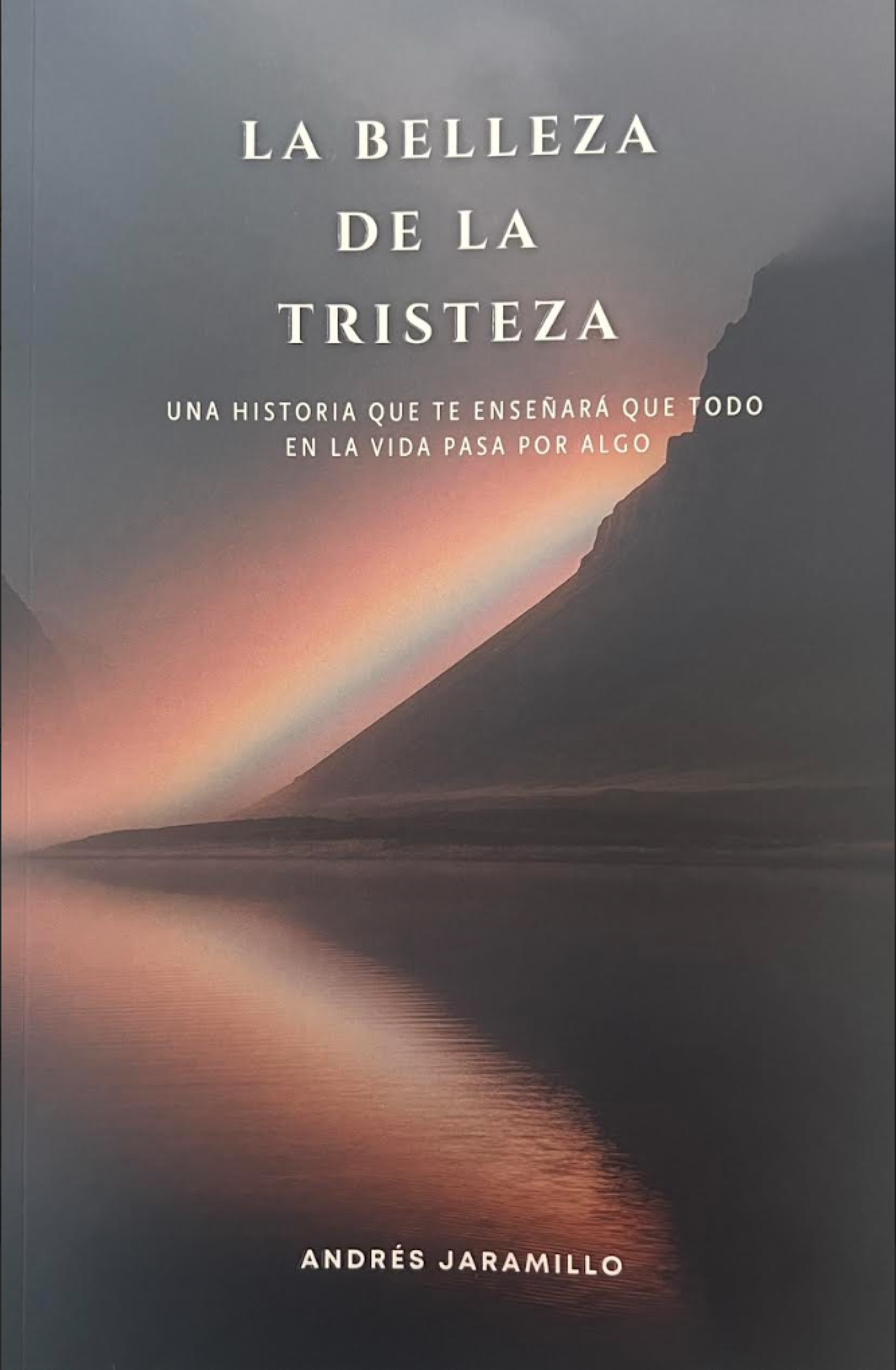 “La Belleza de la Tristeza”: el libro de Andrés Jaramillo que transforma el dolor en grandeza